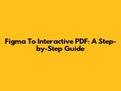 Figma To Interactive PDF: A Step-by-Step Guide
