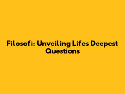 Filosofi: Unveiling Life's Deepest Questions