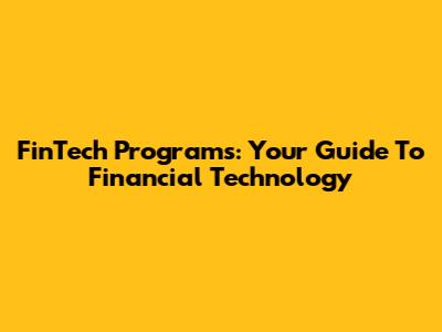 FinTech Programs: Your Guide To Financial Technology