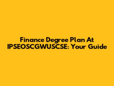 Finance Degree Plan At IPSEOSCGWUSCSE: Your Guide