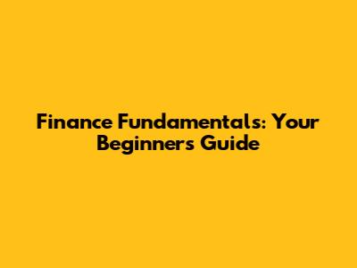 Finance Fundamentals: Your Beginner's Guide