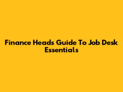 Finance Head's Guide To Job Desk Essentials