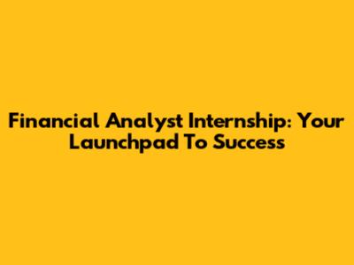 Financial Analyst Internship: Your Launchpad To Success