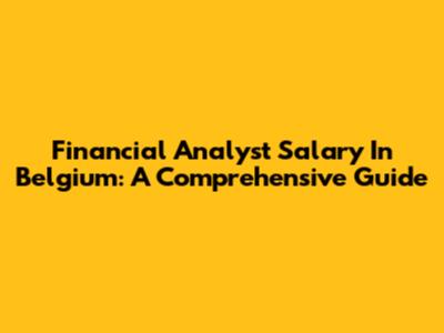 Financial Analyst Salary In Belgium: A Comprehensive Guide