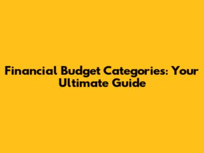 Financial Budget Categories: Your Ultimate Guide