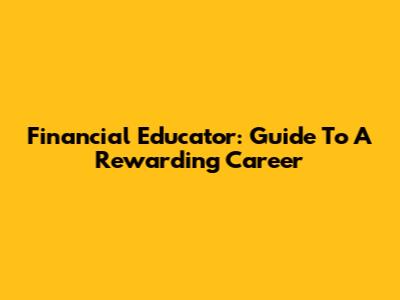 Financial Educator: Guide To A Rewarding Career