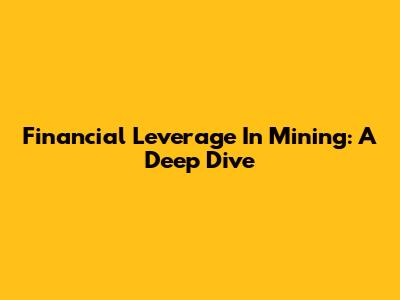 Financial Leverage In Mining: A Deep Dive