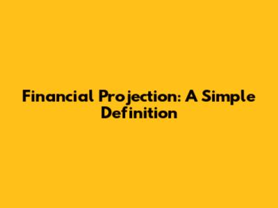 Financial Projection: A Simple Definition