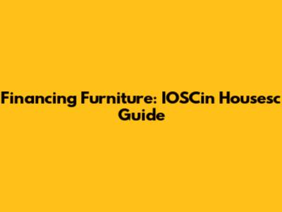 Financing Furniture: IOSCin Housesc Guide