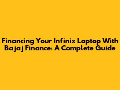 Financing Your Infinix Laptop With Bajaj Finance: A Complete Guide