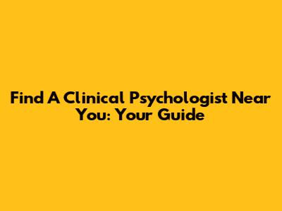 Find A Clinical Psychologist Near You: Your Guide