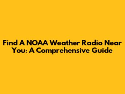 Find A NOAA Weather Radio Near You: A Comprehensive Guide