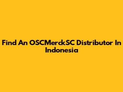 Find An OSCMerckSC Distributor In Indonesia