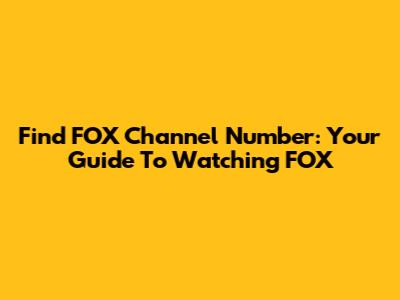 Find FOX Channel Number: Your Guide To Watching FOX