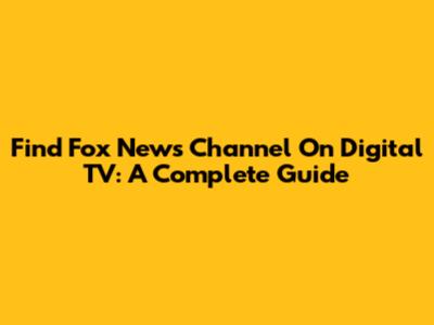 Find Fox News Channel On Digital TV: A Complete Guide
