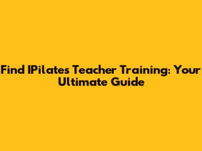 Find IPilates Teacher Training: Your Ultimate Guide