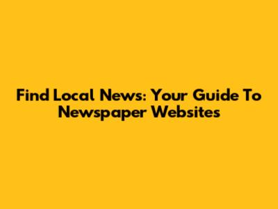 Find Local News: Your Guide To Newspaper Websites