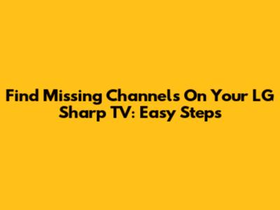 Find Missing Channels On Your LG Sharp TV: Easy Steps