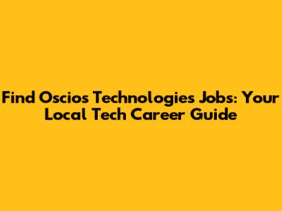Find Oscios Technologies Jobs: Your Local Tech Career Guide