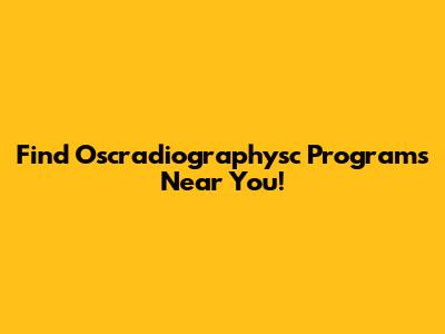Find Oscradiographysc Programs Near You!
