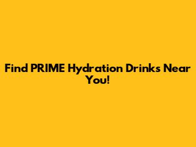 Find PRIME Hydration Drinks Near You!