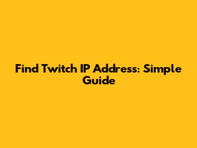 Find Twitch IP Address: Simple Guide
