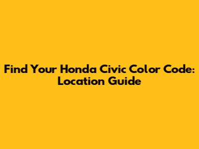 Find Your Honda Civic Color Code: Location Guide