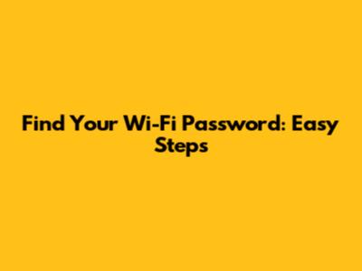 Find Your Wi-Fi Password: Easy Steps