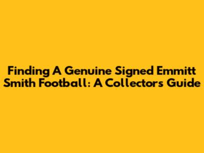 Finding A Genuine Signed Emmitt Smith Football: A Collector's Guide