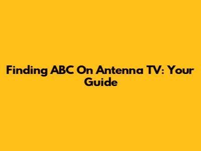 Finding ABC On Antenna TV: Your Guide