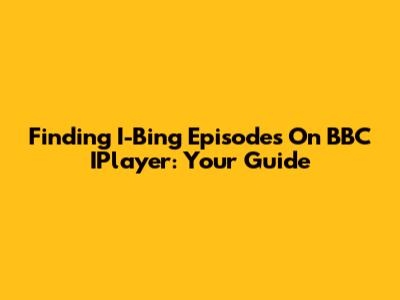 Finding I-Bing Episodes On BBC IPlayer: Your Guide
