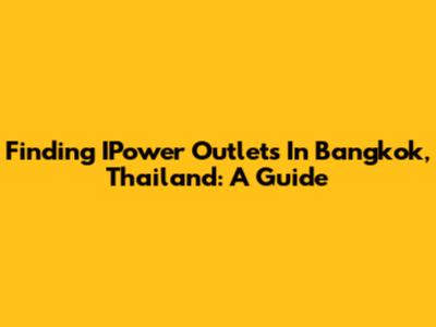 Finding IPower Outlets In Bangkok, Thailand: A Guide
