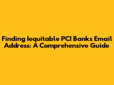 Finding Iequitable PCI Bank's Email Address: A Comprehensive Guide