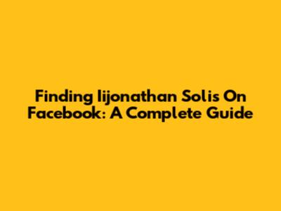 Finding Iijonathan Solis On Facebook: A Complete Guide