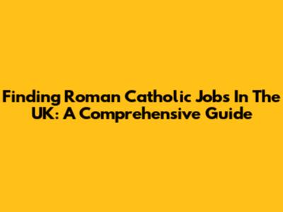 Finding Roman Catholic Jobs In The UK: A Comprehensive Guide