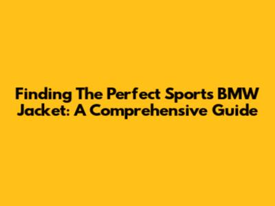 Finding The Perfect Sports BMW Jacket: A Comprehensive Guide