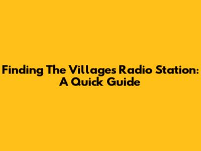Finding The Villages Radio Station: A Quick Guide