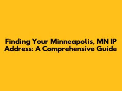 Finding Your Minneapolis, MN IP Address: A Comprehensive Guide