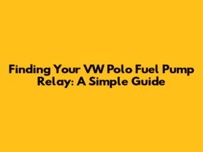 Finding Your VW Polo Fuel Pump Relay: A Simple Guide