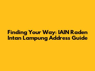 Finding Your Way: IAIN Raden Intan Lampung Address Guide