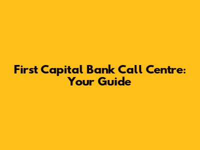 First Capital Bank Call Centre: Your Guide