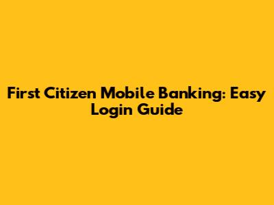 First Citizen Mobile Banking: Easy Login Guide
