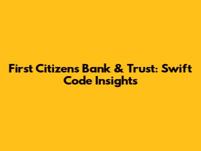 First Citizens Bank & Trust: Swift Code Insights