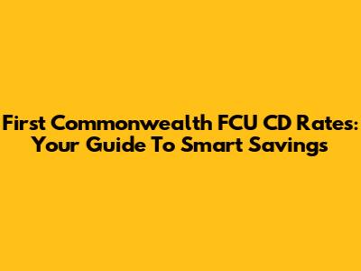 First Commonwealth FCU CD Rates: Your Guide To Smart Savings