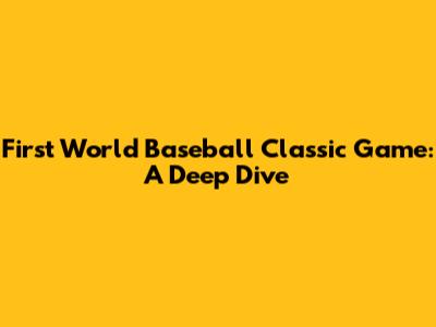 First World Baseball Classic Game: A Deep Dive