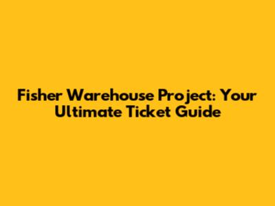 Fisher Warehouse Project: Your Ultimate Ticket Guide