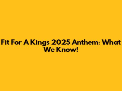 Fit For A King's 2025 Anthem: What We Know!