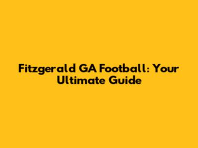 Fitzgerald GA Football: Your Ultimate Guide
