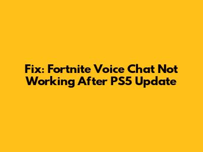 Fix: Fortnite Voice Chat Not Working After PS5 Update