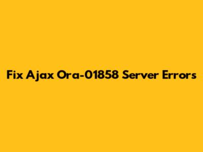 Fix Ajax Ora-01858 Server Errors